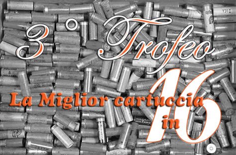 3° TROFEO "LA MIGLIOR CARTUCCIA IN 16"